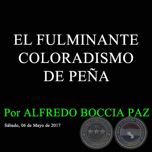 EL FULMINANTE COLORADISMO DE PEÑA - Por ALFREDO BOCCIA PAZ - Sábado, 06 de Mayo de 2017